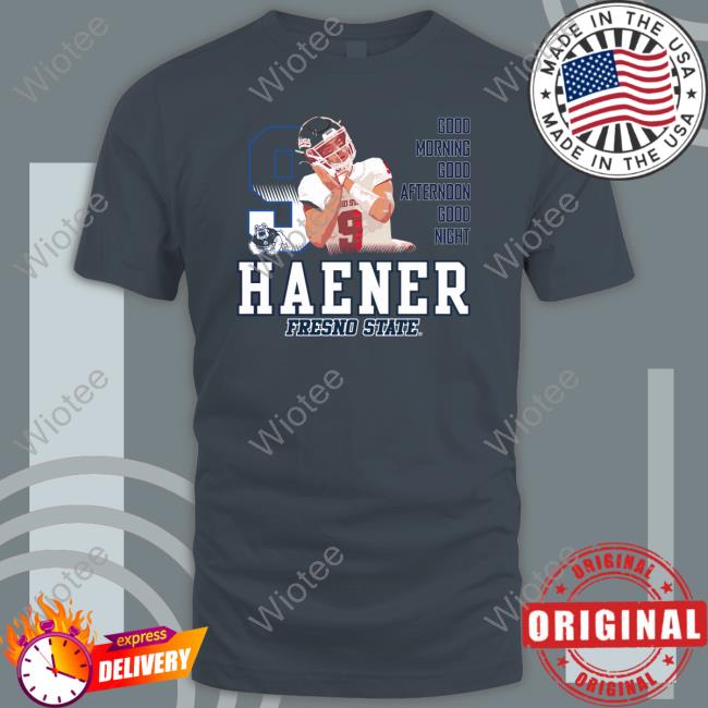 Official Haener Fresno State Good Morning Good Afternoon Good Night Shirt Shirt 2022 Haener Fresno State Good Morning Good Afternoon Good Night T Shirt