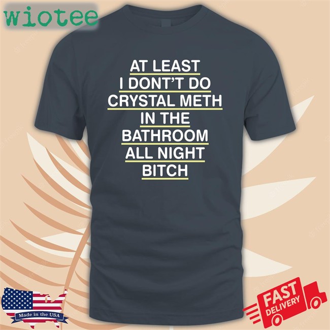 Shirts That Go Hard At Least I Don't Do Crystal Meth Classic TShirts