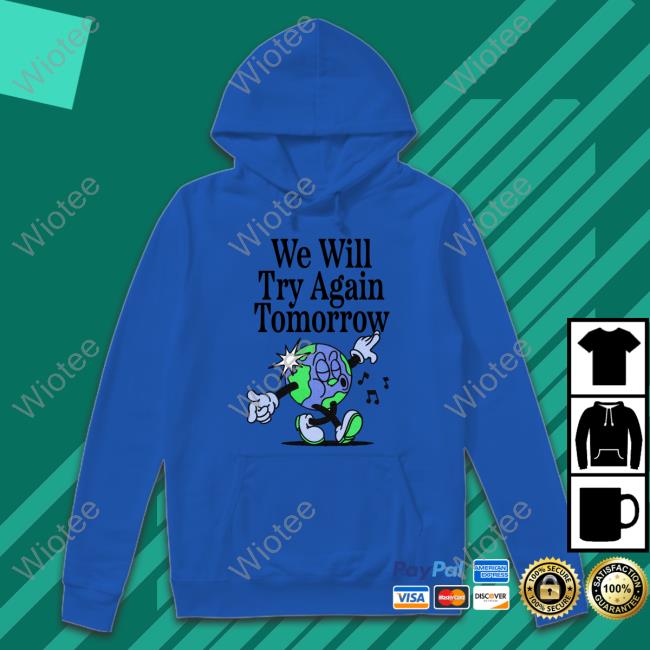 We Will Try Again Tomorrow T Shirts We Will Try Again Tomorrow Sweatshirt