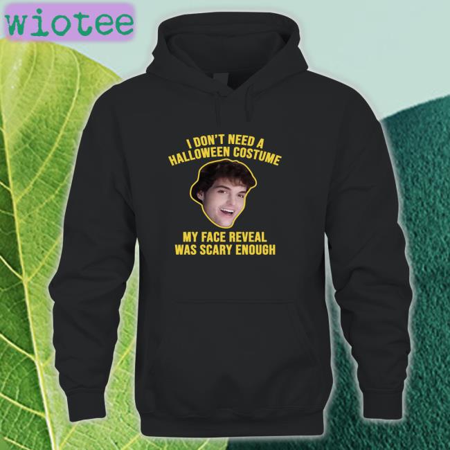 I Don't Need A Halloween Costume Long Sleeved T Shirt I Don't Need A Halloween Costume My Face Reveal Was Scary Enough Shirt Dream