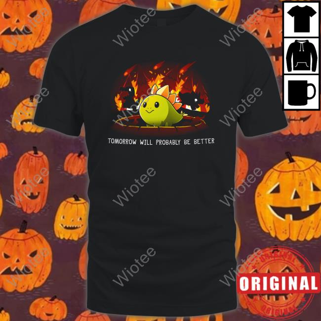 Tomorrow Will Probably Be Better Hoodie Shirt Teeturtle Merch