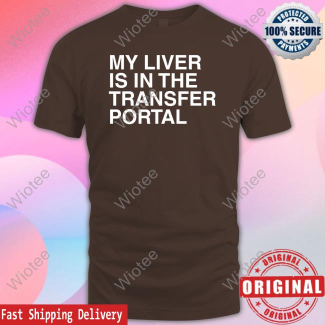 My Liver Is In The Transfer Portal Shirt Official My Liver Is In The Transfer Portal Tee Shirt