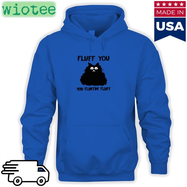 Cat Fluff You You Fluffin Fluff Hoodie Cupcake From Hell Cupcake From Hell Cat Fluff You You Fluffin Fluff Shirt