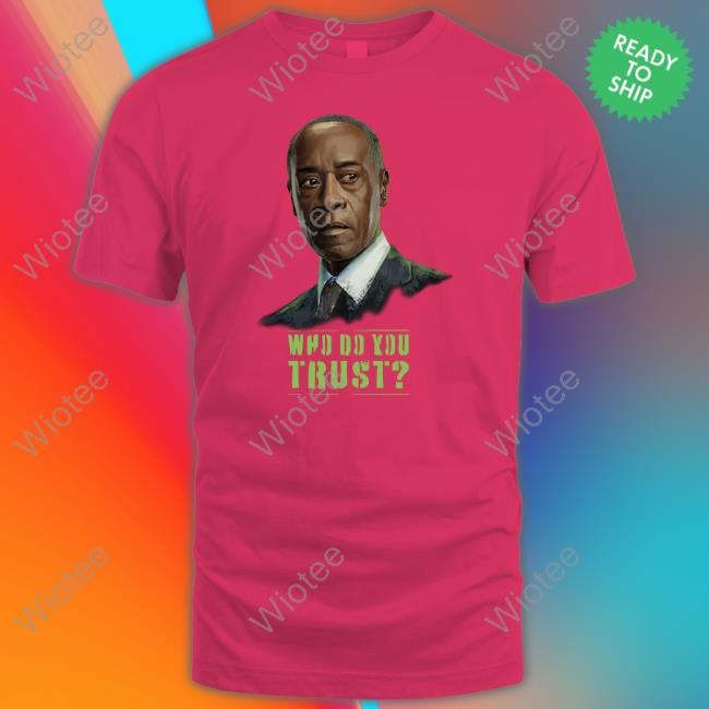 Don Cheadle Who Do You Trust Shirt