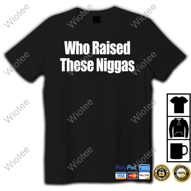 Who Raised These Niggas Hoodie