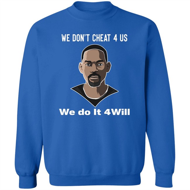 We Don't Cheat 4 Us We Do It 4 Will Shirt Will Smith We Don't Cheat 4 Us We Do It 4 Will Shirt Will Smith