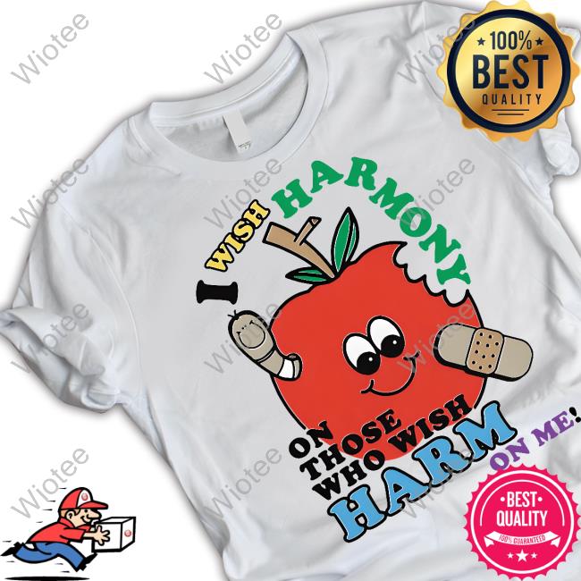 Shirts That Go Hard Goodshirts Merch I Wish Harmony To Those Who Wish Harm On Me Shirt