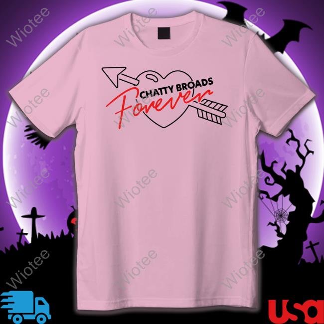 Chatty Broads Merch Chattybroads Chatty Broads Forever Tee Shirt Official Chatty Broads Forever Hoodie