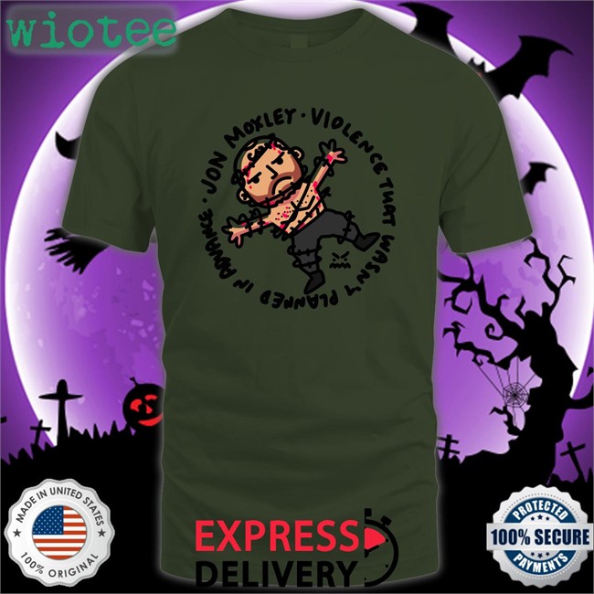 Ofooro Jon Moxley Violence That Wasn't Planned In Advance Edition Limited Tee Johnjfreeze Ofooro Jon Moxley Violence That Wasn't Planned In Advance Hoodie Shirt