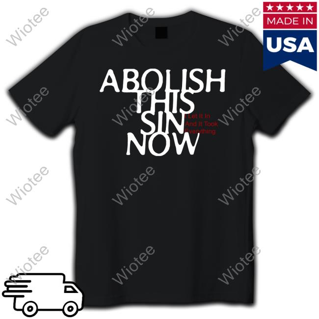 Abolish This Sin Now Hooded Sweatshirt I Let It In And It Took Everything