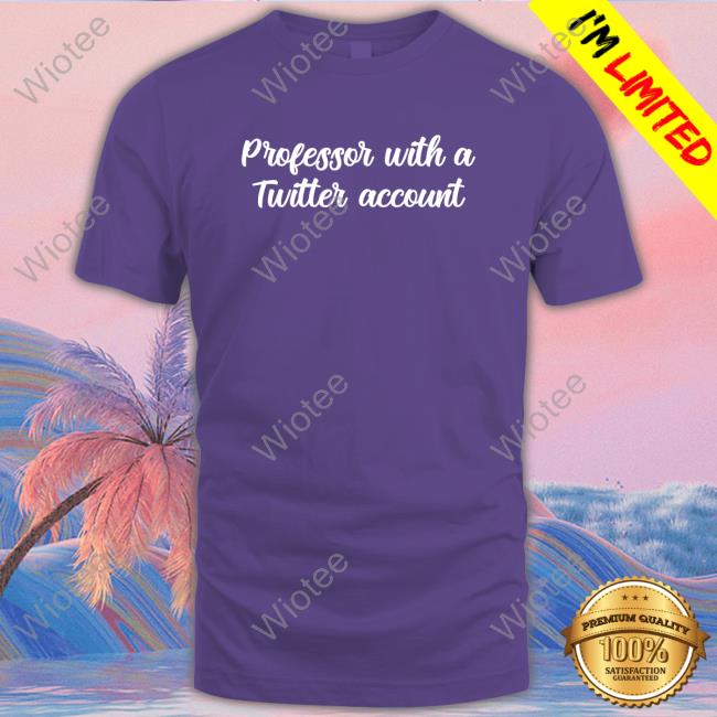 Ksv Eras Era Professor With A Twitter Account T Shirt