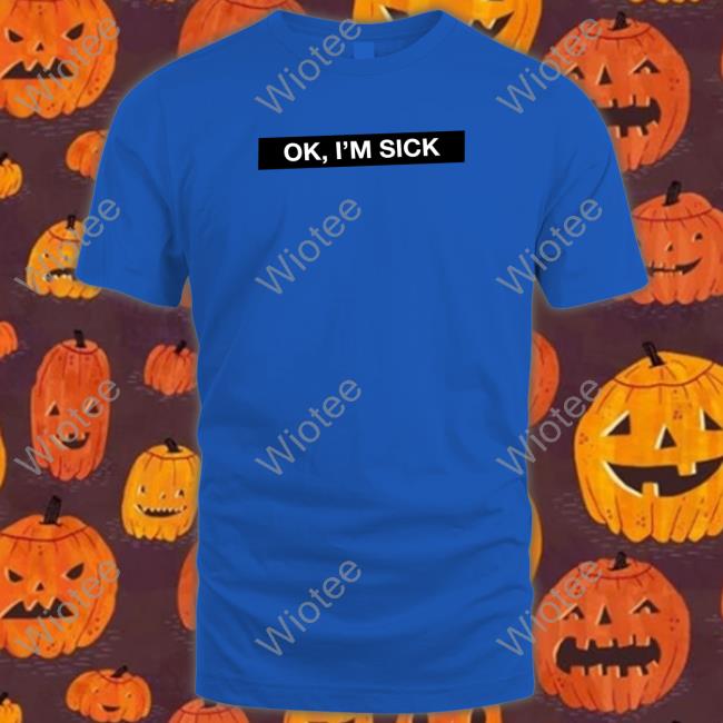 Ok I'm Sick Shirt Badflower Shop Ok I'm Sick Shirt
