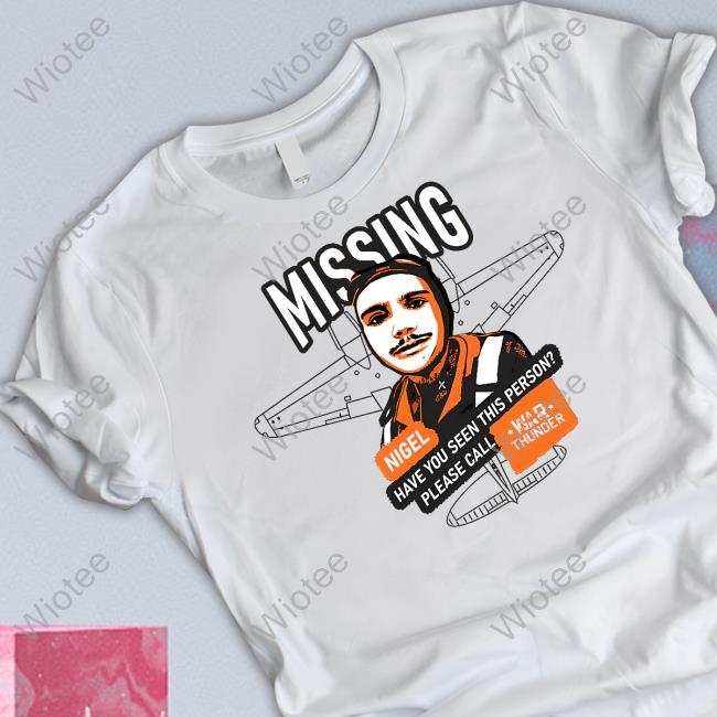 Mising Nigel Have You Seen This Person Please Call War Thunder Tee Shirt