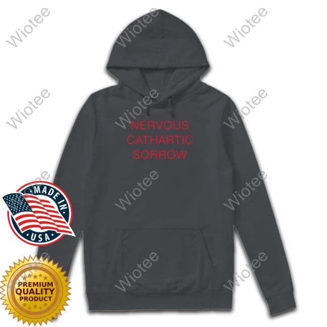 Nervous Cathartic Sorrow T-Shirt Nervous Cathartic Sorrow Hoodie