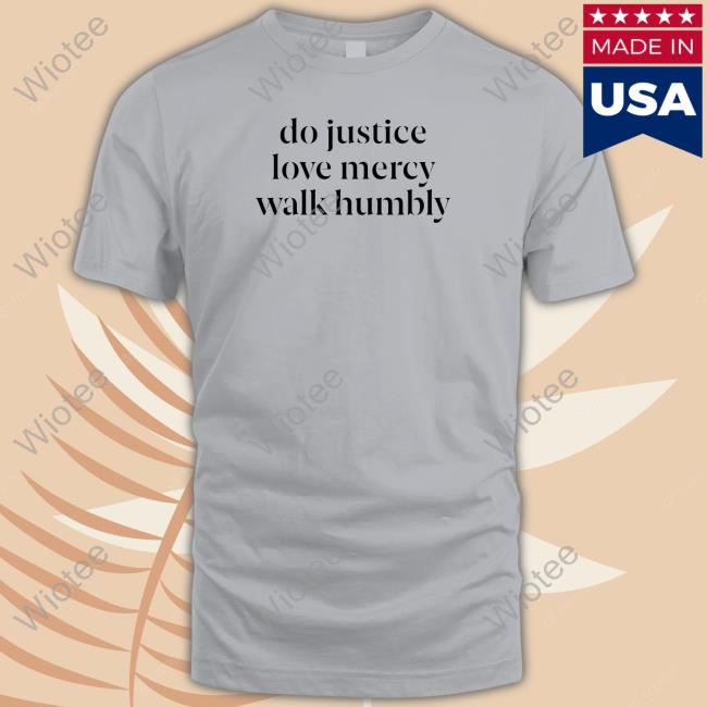 Do Justice Love Mercy Walk Humbly T Shirts
