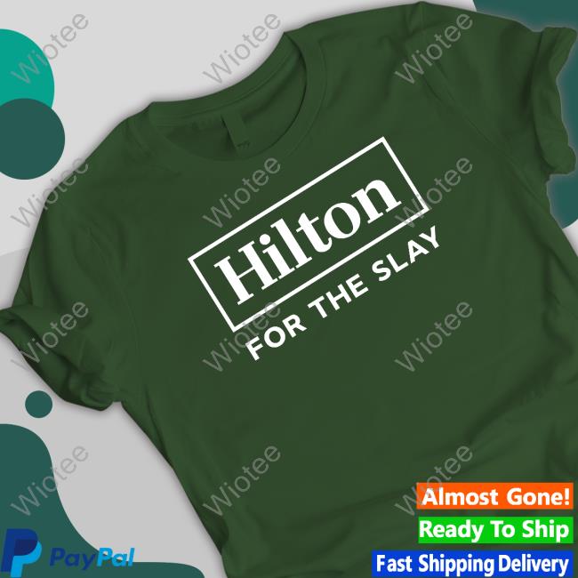 Hilton For The Slay T Shirt Hilton For The Slay Merch Tee Shirt Hilton