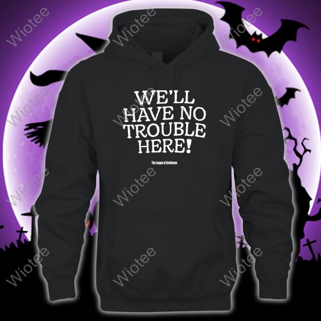 The League Of Gentlemen We'll Have No Trouble Here Shirt