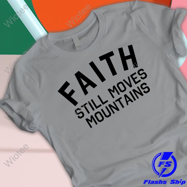 Faith Still Moves Mountains T Shirt Official Faith Still Moves Mountains Crewneck Sweatshirt