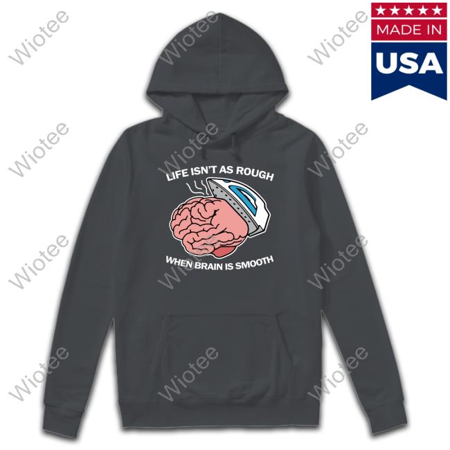 Official Thegoodshirts Merch Life Isn't As Rough When Brain Is Smooth T Shirts Life Isn't As Rough When Brain Is Smooth Shirts