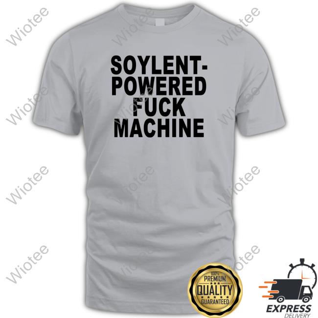 Soylent-Powered Fuck Machine Shirt Shirts That Go Hard Soylent-Powered Fuck Machine Hoodie