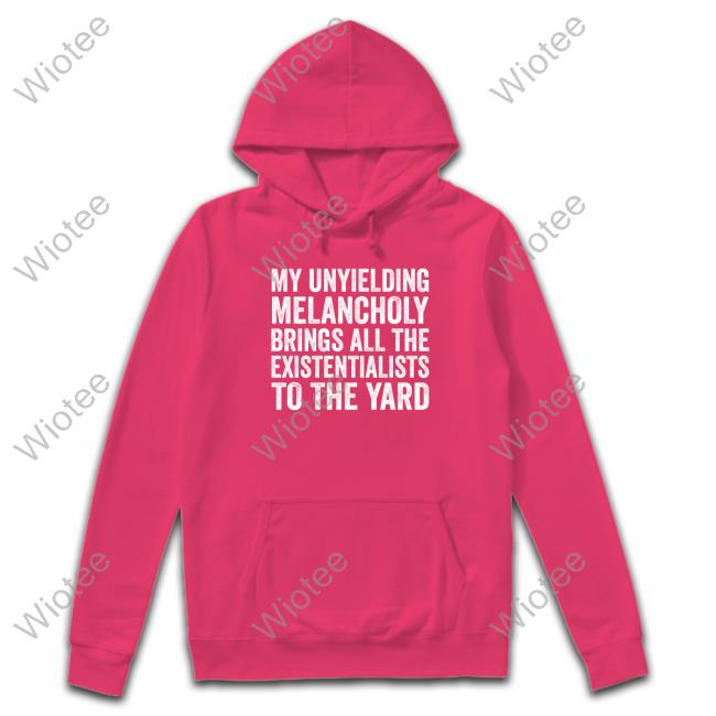 My Unyielding Melancholy Brings All The Existentialists To The Yard Long Sleeve Tee Salty Stardust My Unyielding Melancholy Brings All The Existentialists To The Yard Hoodies Salty Stardust