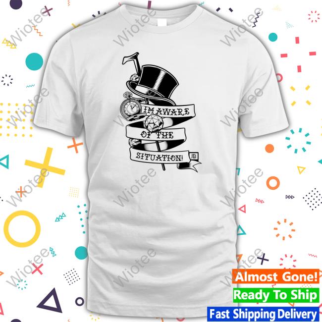 I'm Aware Of The Situation Tee Shirts