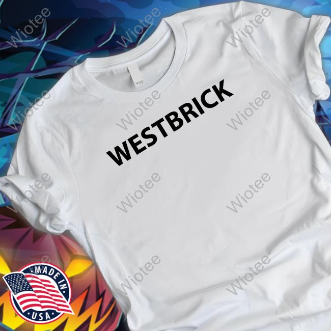 Westbrick T Shirts Feellikedrew