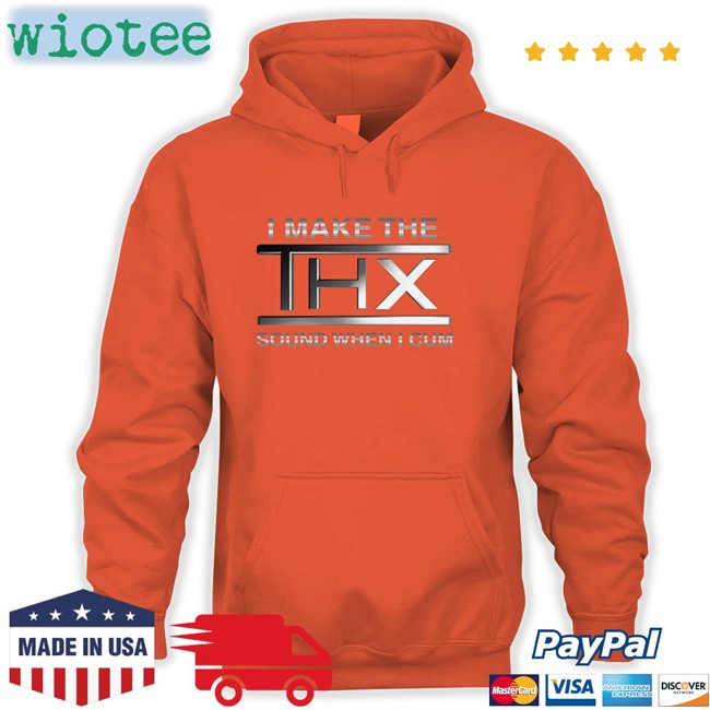 I Make The THX Sound When I Cum Tee Shirts That Go Hard Shirts That Go Hard I Make The THX Sound When I Cum Tee Shirts