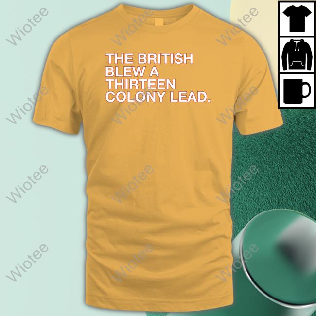 Official The British Blew A Thirteen Colony Lead Shirt Long Sleeve Tee
