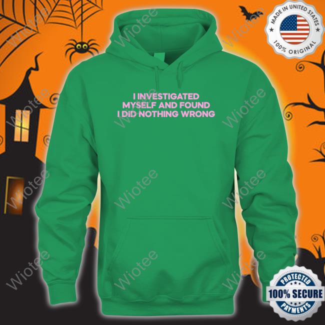 I Investigated Myself And Found I Did Nothing Wrong Shirt Funny I Investigated Myself And Found I Did Nothing Wrong Tee