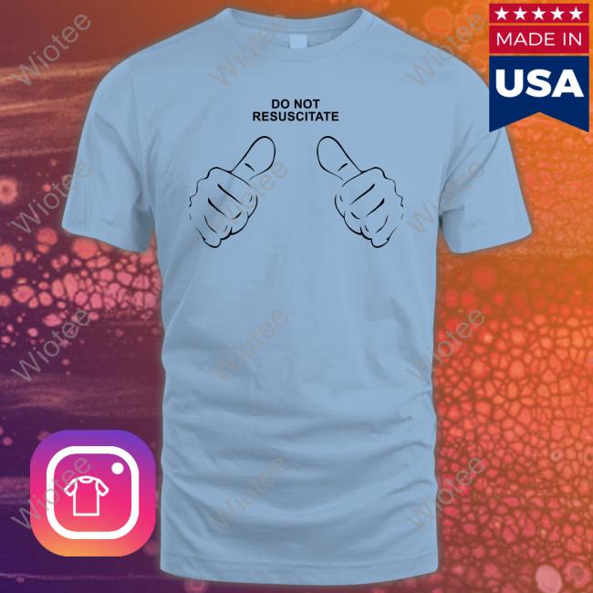 Shirts That Go Hard Do Not Resuscitate T-Shirt