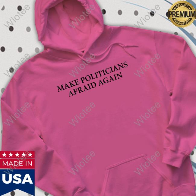 Make Politicians Afraid Again Shirts Make Politicians Afraid Again T Shirts Blackgunsmatter Merch Maj Toure