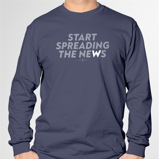 Start Spreading The News Shirt Start Spreading The News Long Sleeve T Shirt