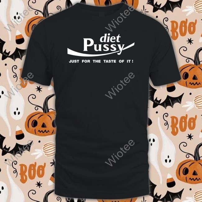Diet Pussy Just For The Taste Of It Shirt Funny