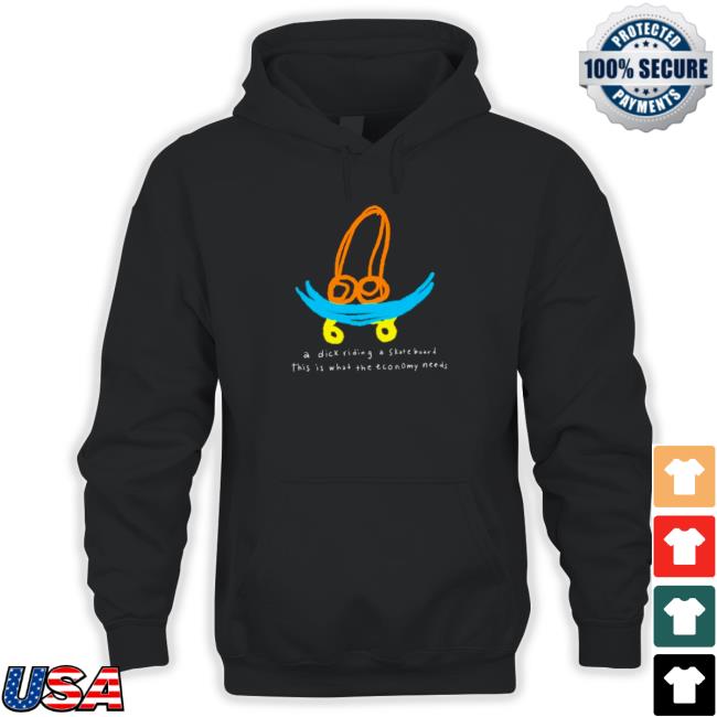 Official A dick riding a skateboard this is what the economy needs Tee Shirt Official A dick riding a skateboard this is what the economy needs Hooded Sweatshirt