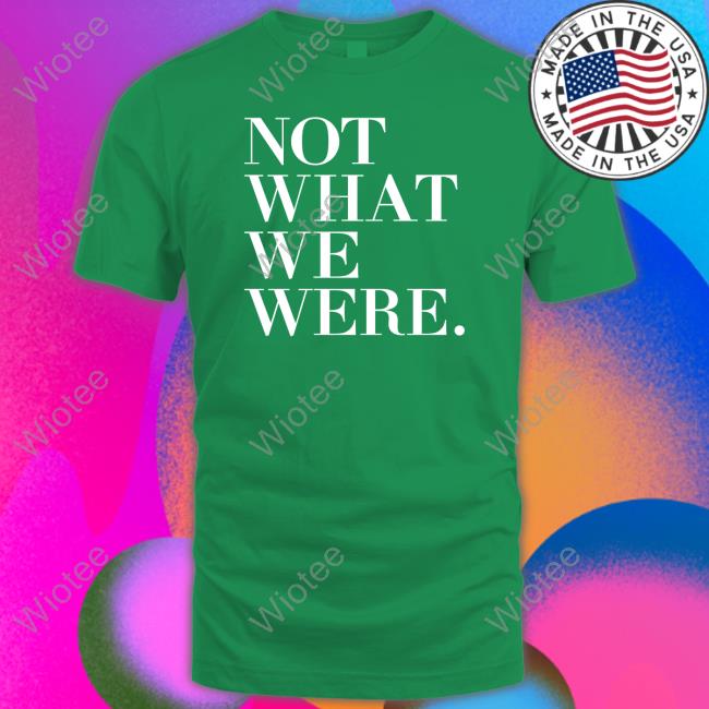 Not What We Were Sweatshirt The Chosen Merch Not What We Were Shirts