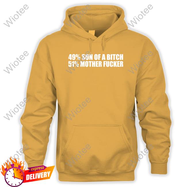 49% Son Of A Bitch 51% Mother Fucker Long Sleeve Shirt Shirts That Go Hard 49% Son Of A Bitch 51% Mother Fucker T Shirt