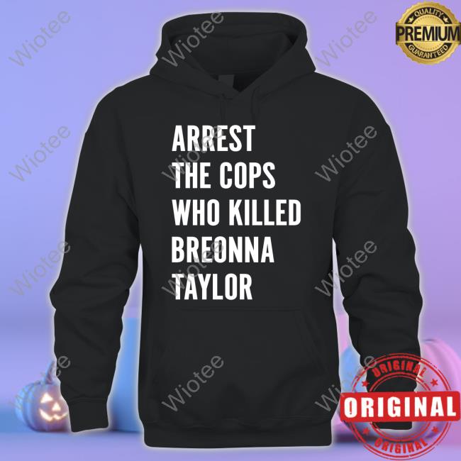 Arrest The Cops Who Killed Breonna Taylor Shirts