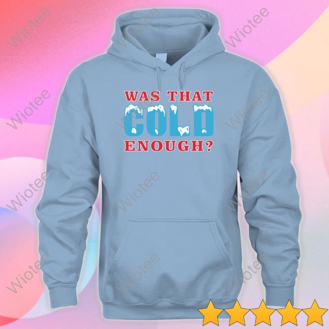 Was That Cold Enough Hoodie Was That Cold Enough Hooded Sweatshirt