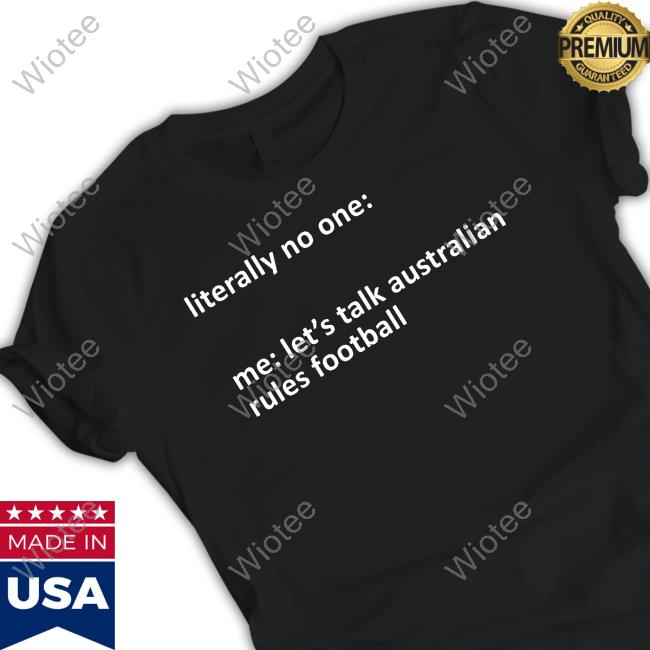 Literally No One Me Let's Talk Australian Rules Football T Shirt