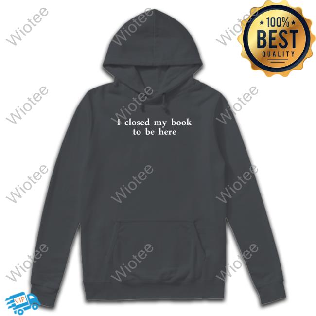 Miahcombat I Closed My Book To Be Here Shirts I Closed My Book To Be Here Tee Shirt