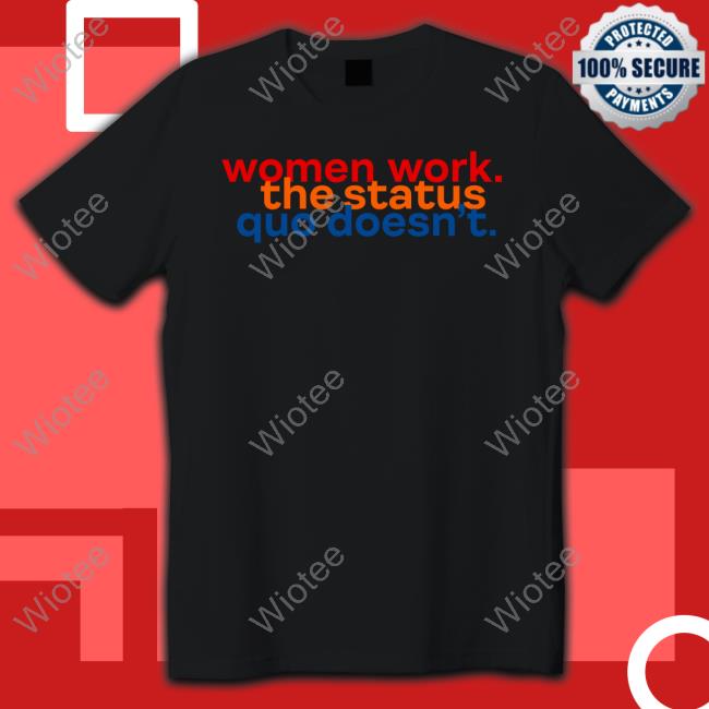 Chelsea Handler Women Work The Status Quo Doesn't T Shirts