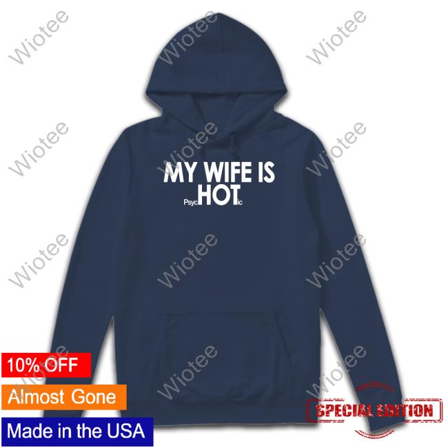My Wife Is Psychotic Shirt Official Shirts That Go Hard My Wife Is Psychotic Shirt