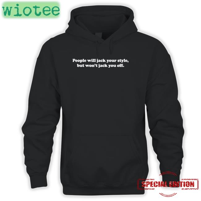 People Will Jack Your Style But Won't Jack You Off Shirt