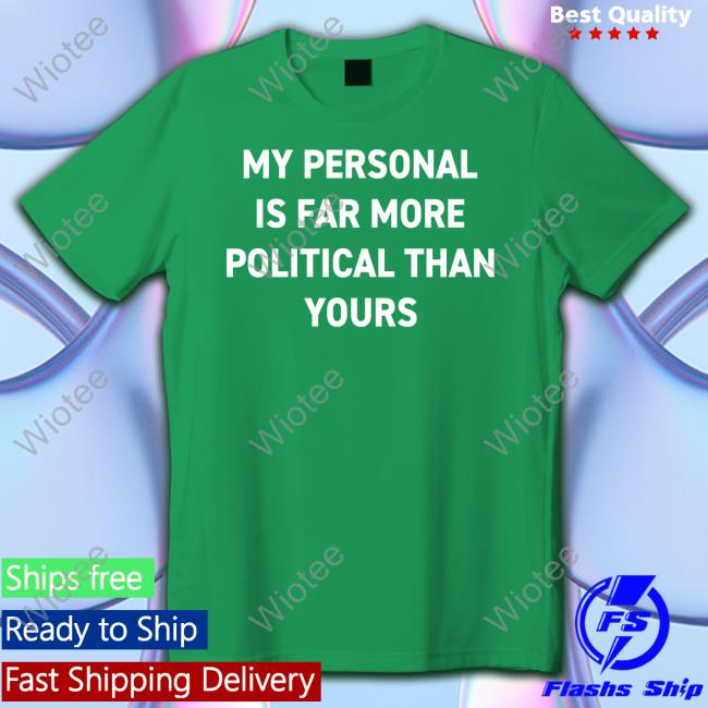 Official My Personal Is Far More Political Than Yours Shirt