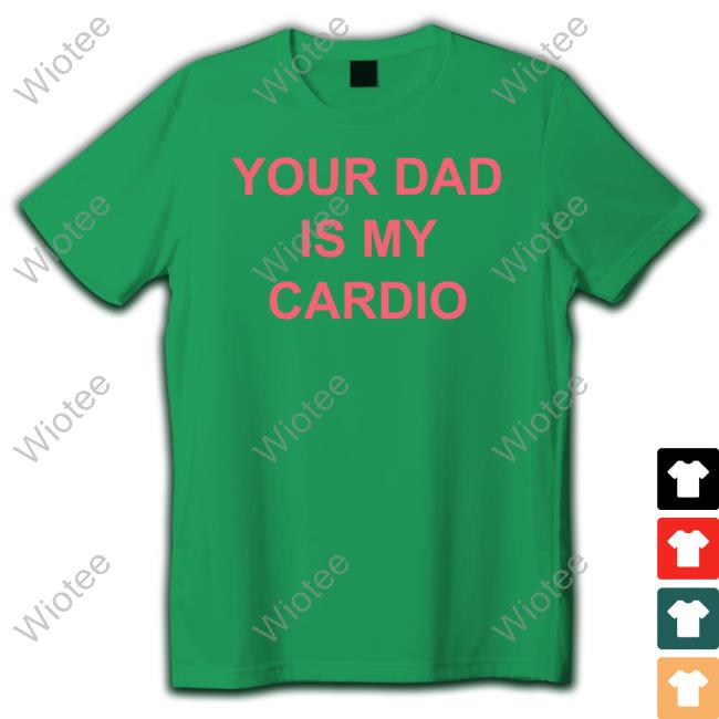 Your Dad Is My Cardio Tee Shirt