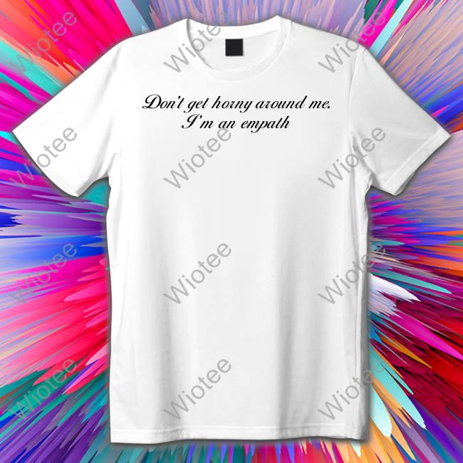 Don't Get Horny Around Me I'm An Empath Hoodie