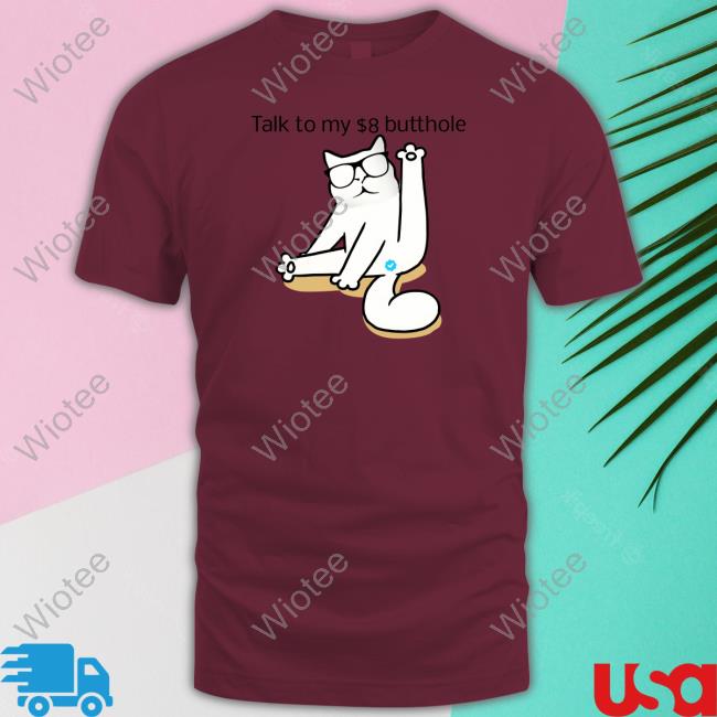 Catturd Talk To My $8 Butthole Shirt