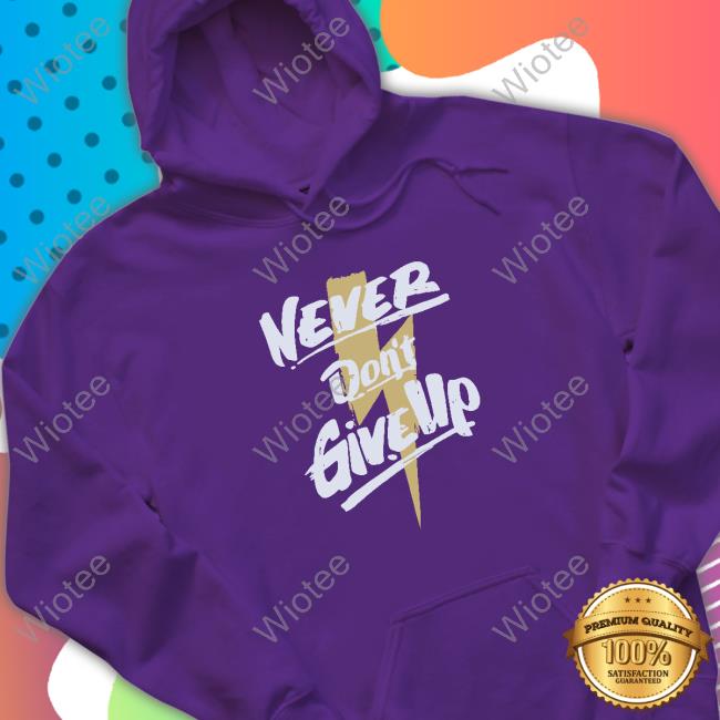 Official Never Don't Give Up Shirt Poorly Translated Shirts Never Don't Give Up T-Shirt Translatedtees