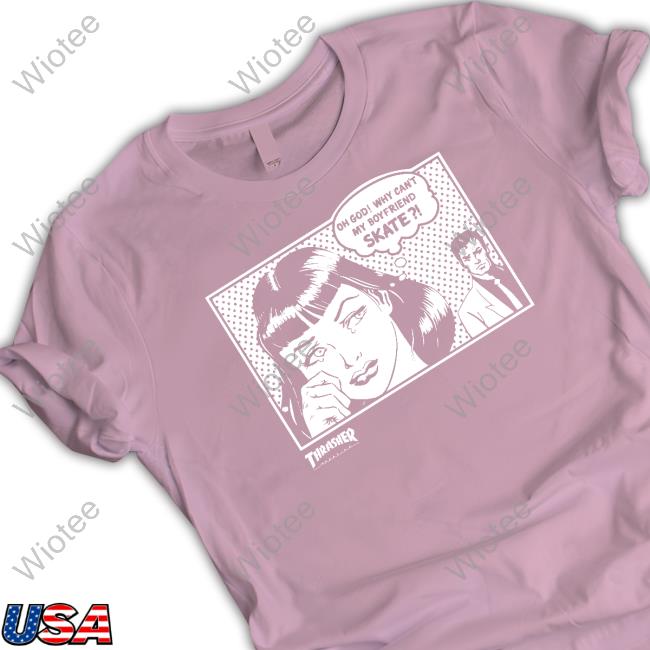 Thrasher Magazine Shop Oh God Why Can't My Boyfriend Skate Tee Shirt Jackie Wong Thrasher Magazine Oh God Why Can't My Boyfriend Skate T Shirts